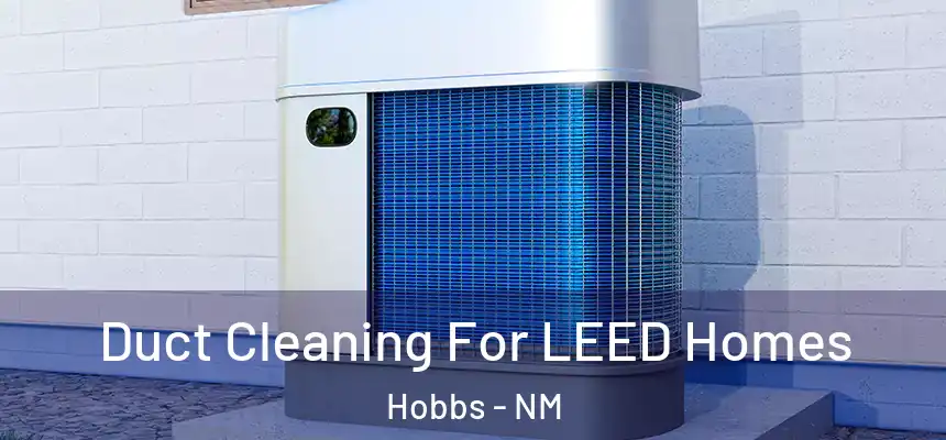 Duct Cleaning For LEED Homes Hobbs - NM