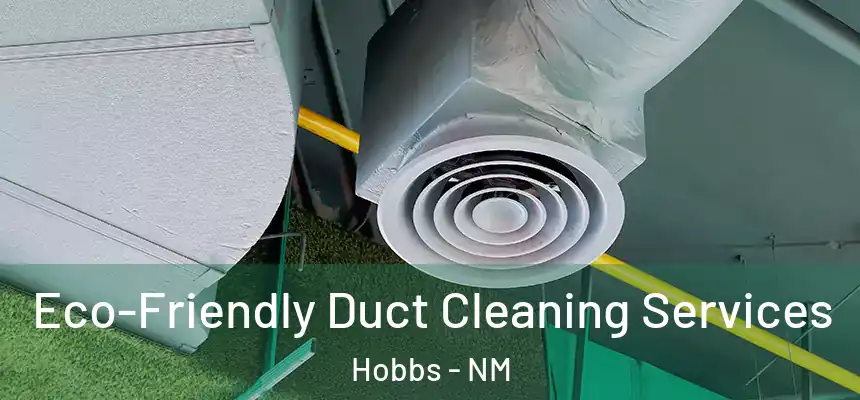 Eco-Friendly Duct Cleaning Services Hobbs - NM
