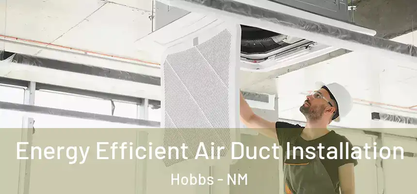 Energy Efficient Air Duct Installation Hobbs - NM