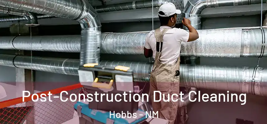 Post-Construction Duct Cleaning Hobbs - NM