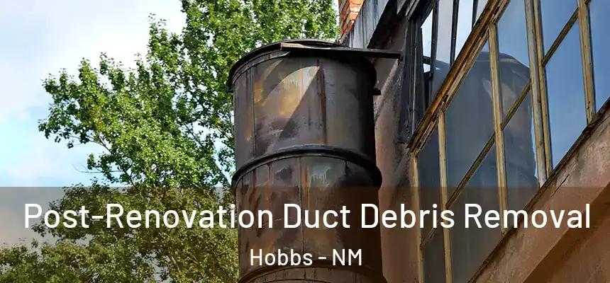 Post-Renovation Duct Debris Removal Hobbs - NM